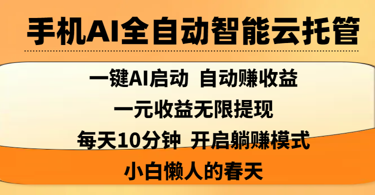 手机AI全自动智能云托管,一键AI启动，AI自动赚收益，支持一元收益无限体现，每天10分钟，开启躺赚模式，小白懒人的春天网创吧-网创项目资源站-副业项目-创业项目-搞钱项目恒杨云站