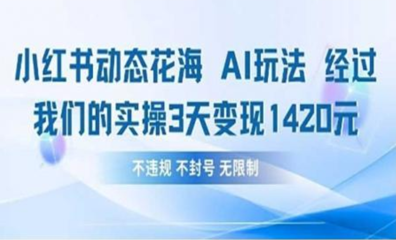 小红书动态花海AI玩法 我们实操3天变现1420网创吧-网创项目资源站-副业项目-创业项目-搞钱项目恒杨云站