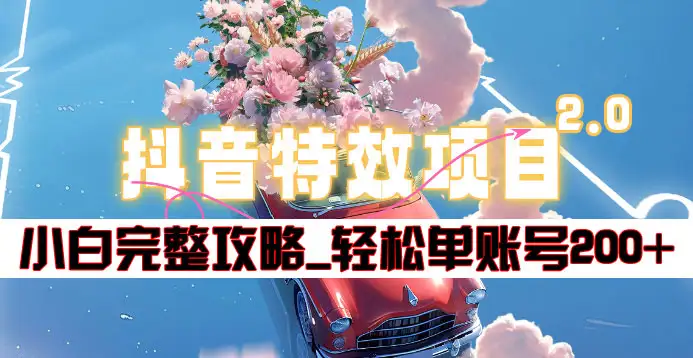 抖音特效领红包项目2.0_小白完整攻略，单账号轻松200+到手~网创吧-网创项目资源站-副业项目-创业项目-搞钱项目恒杨云站