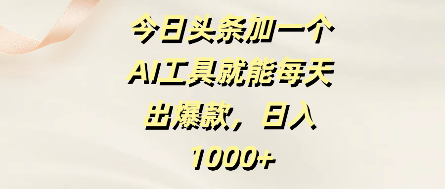 今日头条加一个AI工具就能每天出爆款，日入1000+网创吧-网创项目资源站-副业项目-创业项目-搞钱项目恒杨云站