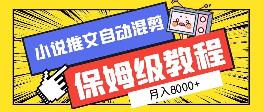 小说推文混剪保姆级教程，一个月8000+网创吧-网创项目资源站-副业项目-创业项目-搞钱项目恒杨云站