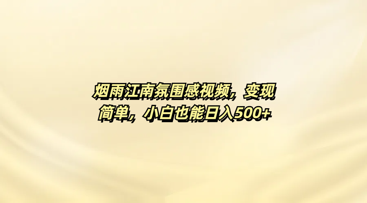 烟雨江南氛围感视频，变现简单，小白也能日入500+网创吧-网创项目资源站-副业项目-创业项目-搞钱项目恒杨云站
