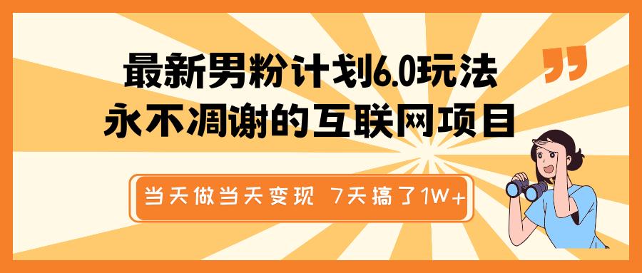 最新男粉计划6.0玩法，永不凋谢的互联网项目 当天做当天变现，视频包原创，7天搞了1W+网创吧-网创项目资源站-副业项目-创业项目-搞钱项目恒杨云站