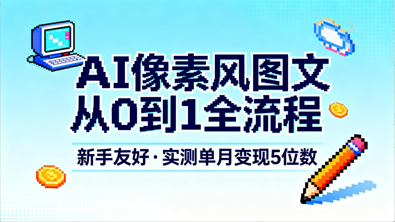 AI像素风图文从0到1全流程，新手友好，实测单月变现5位数网创吧-网创项目资源站-副业项目-创业项目-搞钱项目恒杨云站