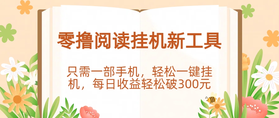 零撸阅读挂机新工具，只需一部手机，轻松一键挂机，每日收益轻松破300元。网创吧-网创项目资源站-副业项目-创业项目-搞钱项目恒杨云站