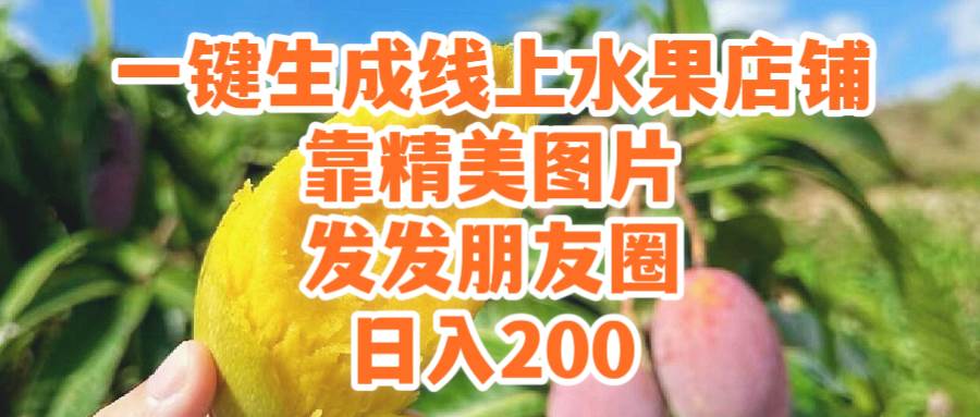 一键生成线上水果店，靠精美图片发发朋友圈，也能日入200网创吧-网创项目资源站-副业项目-创业项目-搞钱项目恒杨云站