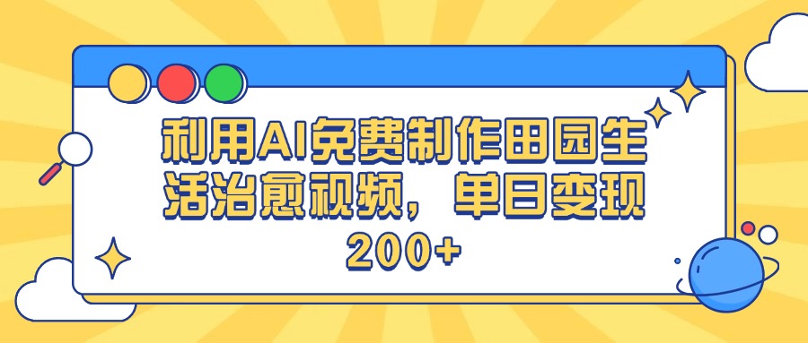 利用AI免费制作田园生活治愈视频，单日变现200+网创吧-网创项目资源站-副业项目-创业项目-搞钱项目恒杨云站