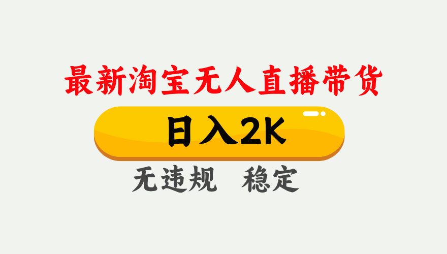 淘宝无人直播【最新】，日入2K，独家技术，无违规无封号，可矩阵，长期稳定【揭秘】网创吧-网创项目资源站-副业项目-创业项目-搞钱项目恒杨云站