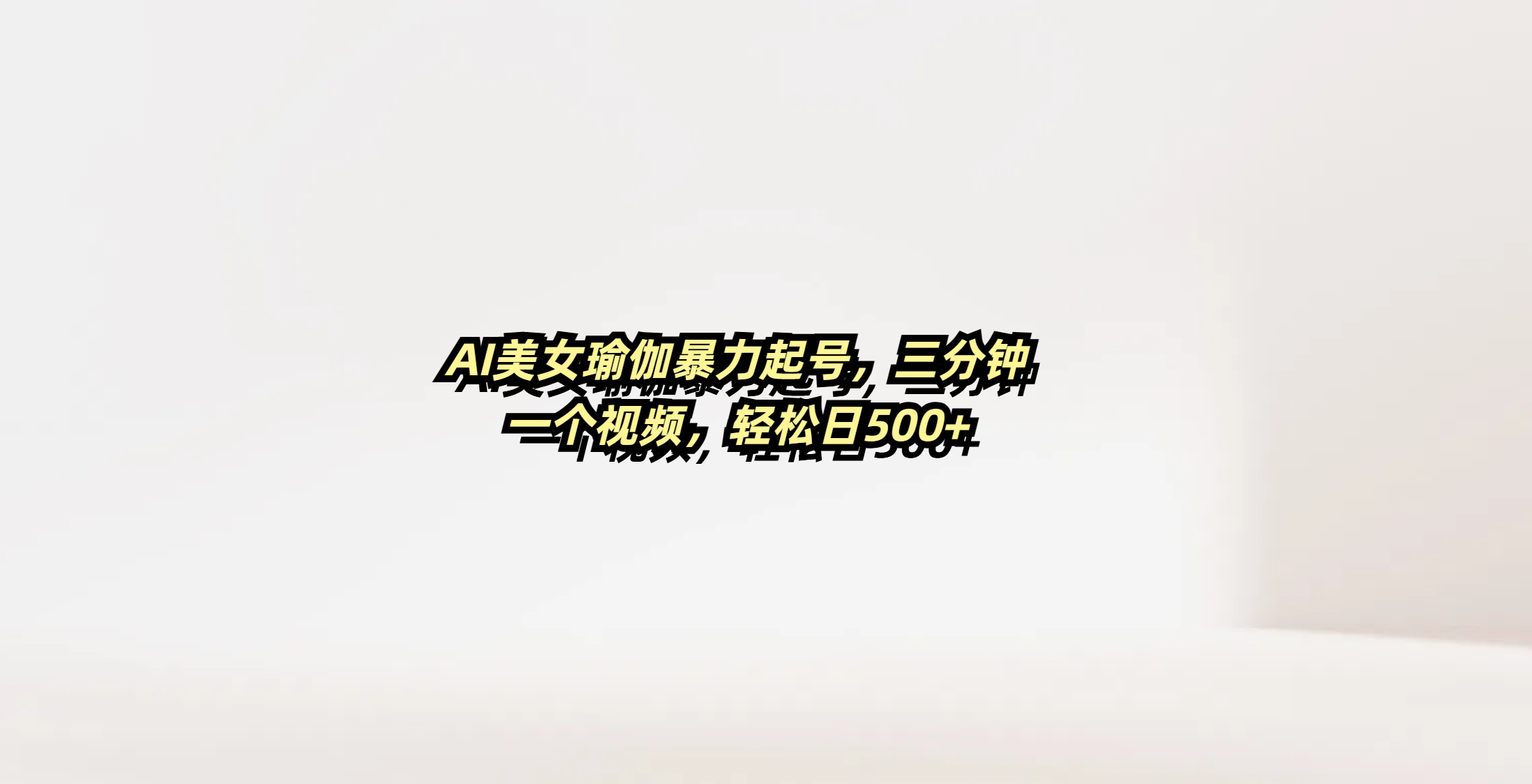 AI美女瑜伽暴力起号，三分钟一个视频，轻松日500+网创吧-网创项目资源站-副业项目-创业项目-搞钱项目恒杨云站