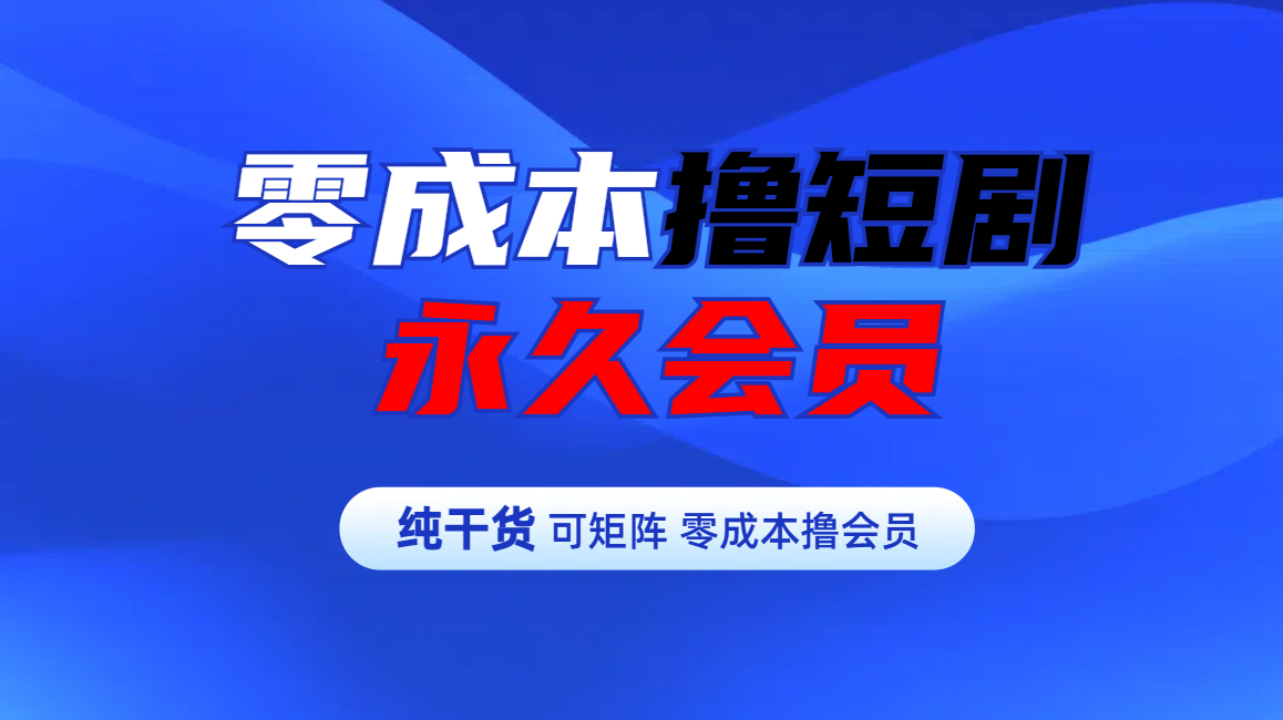 零成本撸短剧平台永久会员网创吧-网创项目资源站-副业项目-创业项目-搞钱项目恒杨云站