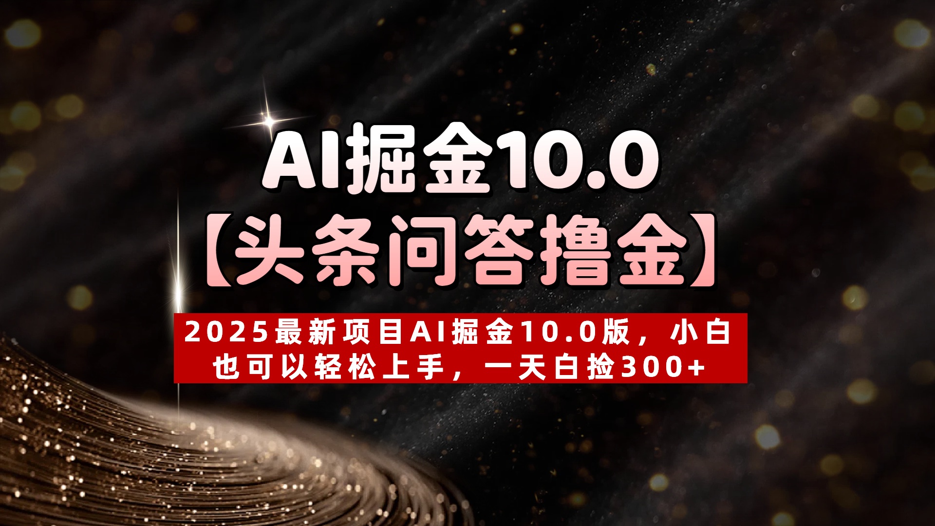 AI掘金10.0【头条问答撸金】2025最新项目AI掘金10.0版，小白也可以轻松上手，一天白捡300+网创吧-网创项目资源站-副业项目-创业项目-搞钱项目恒杨云站