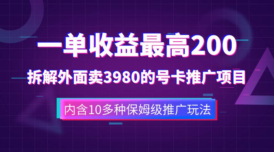 一单收益200+拆解外面卖3980手机号卡推广项目（内含10多种保姆级推广玩法）网创吧-网创项目资源站-副业项目-创业项目-搞钱项目恒杨云站