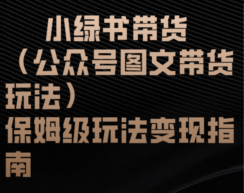 小绿书带货（公众号图文带货玩法）保姆级玩法变现指南网创吧-网创项目资源站-副业项目-创业项目-搞钱项目恒杨云站