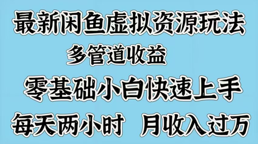 最新咸鱼虚拟资源玩法,多管道收益,零基础小白快速上手,每天两小时月收入过万网创吧-网创项目资源站-副业项目-创业项目-搞钱项目恒杨云站
