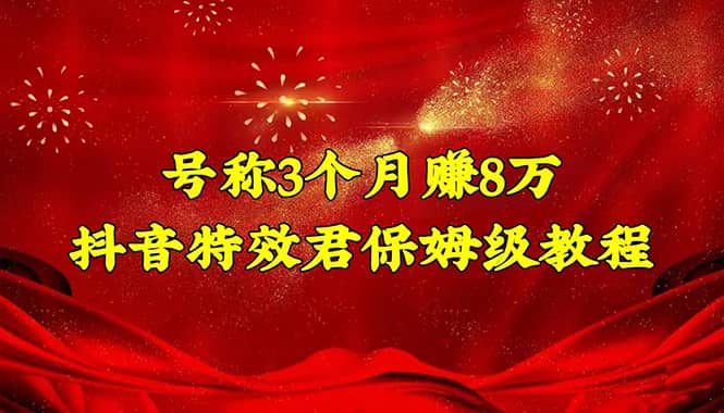 抖音特效君保姆级教程（教程+软件）网创吧-网创项目资源站-副业项目-创业项目-搞钱项目恒杨云站