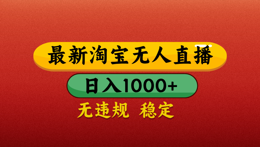 【最新】淘宝无人直播带货，独家技术，日入1000+，不违规不封号，操作简单【揭秘】网创吧-网创项目资源站-副业项目-创业项目-搞钱项目恒杨云站