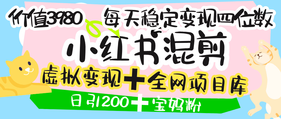 价值3980的小红书混剪， 虚拟变现 ＋全网项目库 ， 日引200+宝妈创业粉，每天稳定四位数变现网创吧-网创项目资源站-副业项目-创业项目-搞钱项目恒杨云站