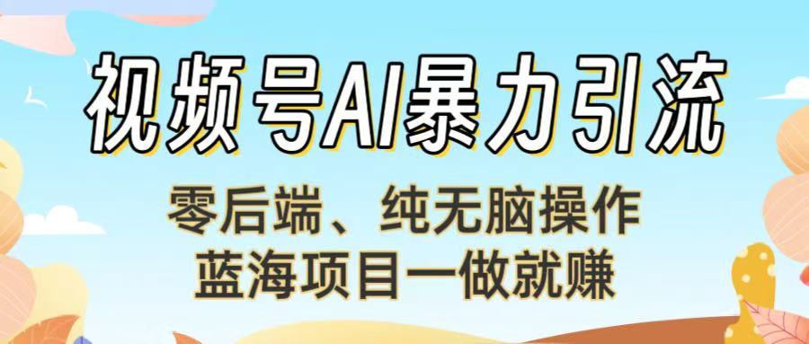 视频号AI暴力引流:零后端、纯无脑操作,蓝海项目一做就赚!【下面那个链接失效了】网创吧-网创项目资源站-副业项目-创业项目-搞钱项目恒杨云站
