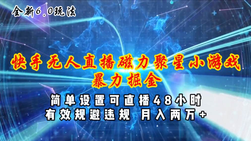 全新6.0快手无人直播，磁力聚星小游戏暴力项目，简单设置，直播48小时…网创吧-网创项目资源站-副业项目-创业项目-搞钱项目恒杨云站