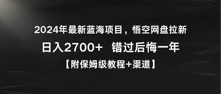 2024年最新蓝海项目，悟空网盘拉新，日入2700+错过后悔一年【附保姆级教…网创吧-网创项目资源站-副业项目-创业项目-搞钱项目恒杨云站