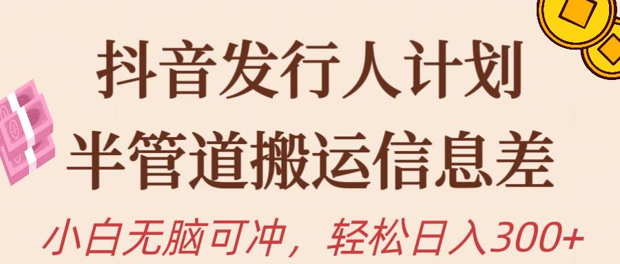 抖音发行人计划，半管道搬运，日入300+，新手小白无脑冲网创吧-网创项目资源站-副业项目-创业项目-搞钱项目恒杨云站