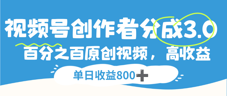 视频号创作者分成3.0，100%原创视频高收益，单日收益800+网创吧-网创项目资源站-副业项目-创业项目-搞钱项目恒杨云站