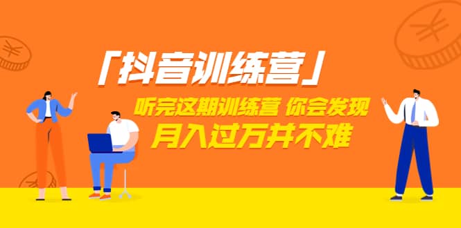 价值3998「抖音训练营」听完这期训练营，你会发现月入过万并不难（22节课）网创吧-网创项目资源站-副业项目-创业项目-搞钱项目恒杨云站