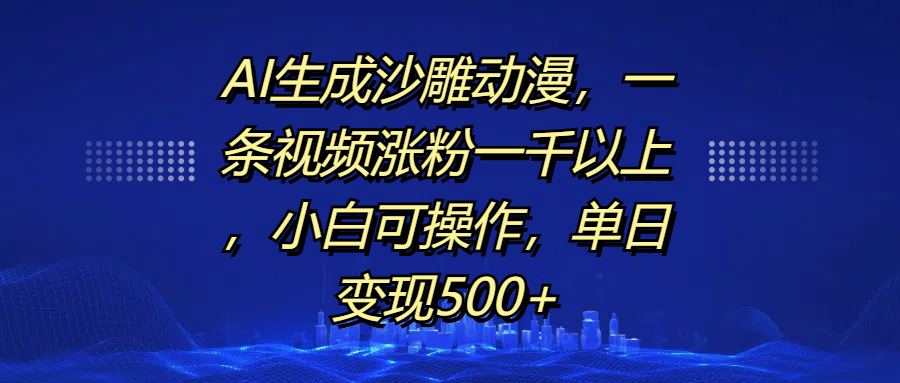 AI生成沙雕动漫，一条视频涨粉一千以上，单日变现500+，小白可操作网创吧-网创项目资源站-副业项目-创业项目-搞钱项目恒杨云站