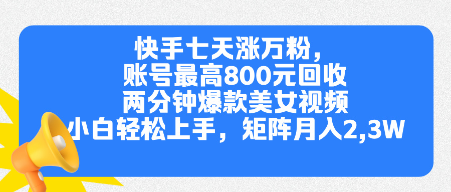 快手七天涨万粉，但账号最高800元回收。两分钟一个爆款美女视频，小白秒上手网创吧-网创项目资源站-副业项目-创业项目-搞钱项目恒杨云站