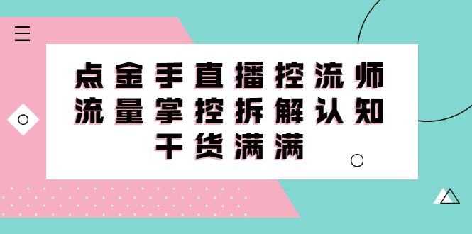 直播控流师线上课，流量掌控拆解认知，干货满满网创吧-网创项目资源站-副业项目-创业项目-搞钱项目恒杨云站