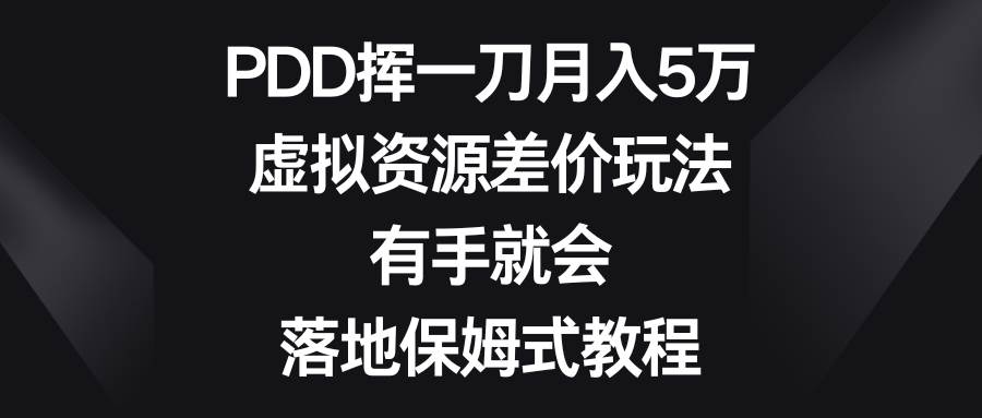 PDD挥一刀月入5万，虚拟资源差价玩法，有手就会，落地保姆式教程网创吧-网创项目资源站-副业项目-创业项目-搞钱项目恒杨云站