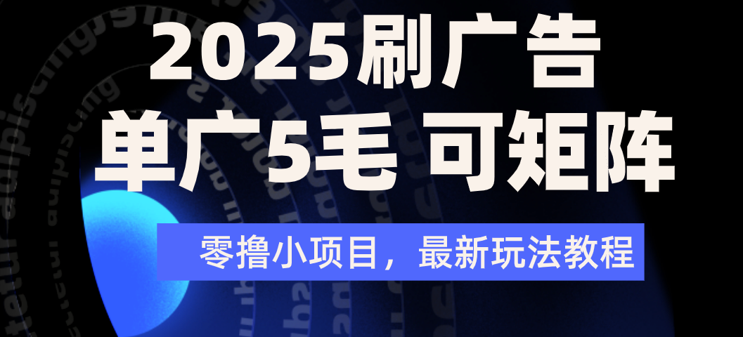 2025年零撸刷广告变现，单广5毛，可矩阵放大操作网创吧-网创项目资源站-副业项目-创业项目-搞钱项目恒杨云站