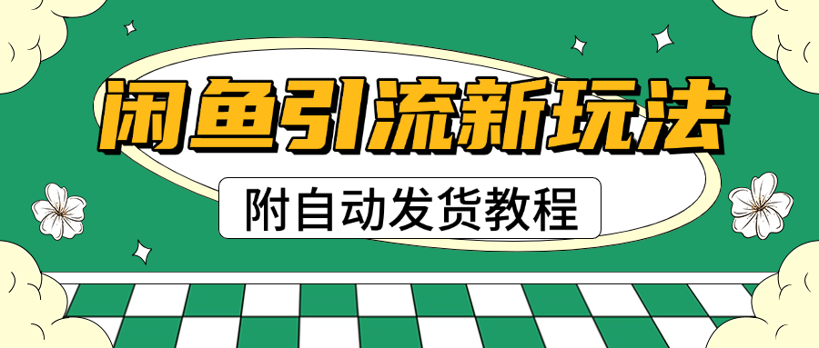 2025闲鱼引流新玩法，日引200+创业粉，每天稳定1000+收益（附自动发货教程）网创吧-网创项目资源站-副业项目-创业项目-搞钱项目恒杨云站