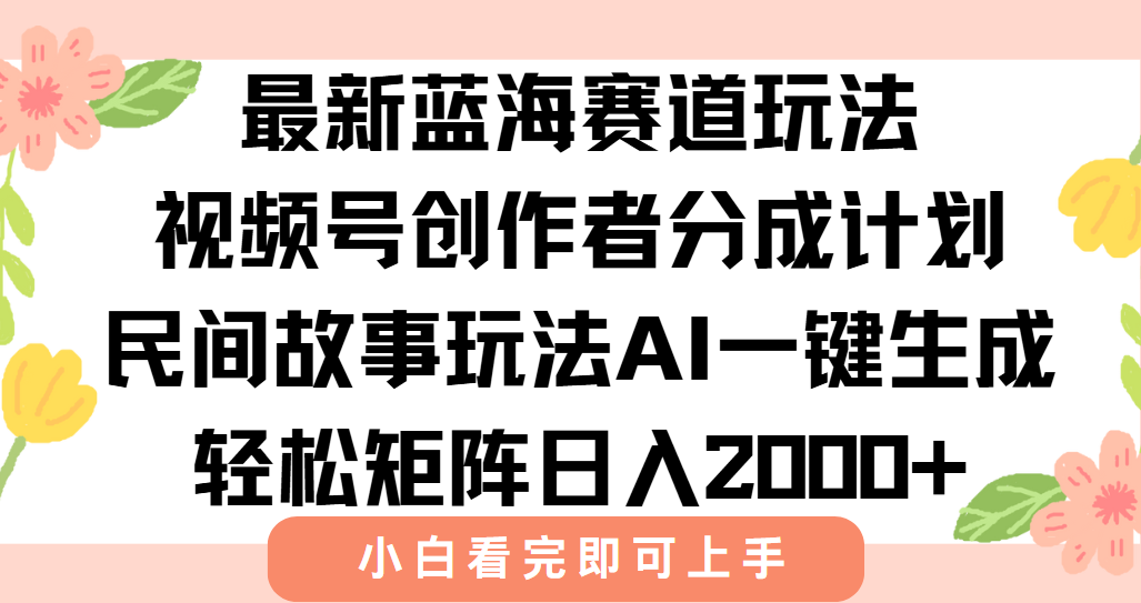 最新蓝海赛道玩法视频号创作者分成民间故事玩法，AI一键生成爆款视频，轻松日入2000+网创吧-网创项目资源站-副业项目-创业项目-搞钱项目恒杨云站