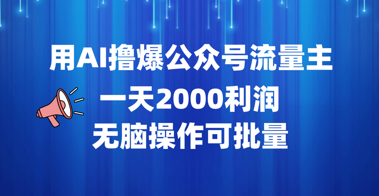 用AI撸爆公众号流量主，一天2000利润，无脑操作可批量网创吧-网创项目资源站-副业项目-创业项目-搞钱项目恒杨云站