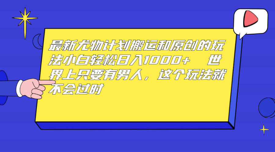 最新尤物计划搬运和原创玩法：小白日入1000+ 世上只要有男人，玩法就不过时网创吧-网创项目资源站-副业项目-创业项目-搞钱项目恒杨云站