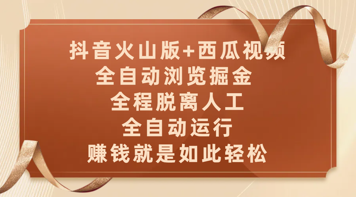 抖音火山版+西瓜视频双平台，全自动浏览掘金 ，全程脱离人工，全自动运行，赚钱就是如此轻松网创吧-网创项目资源站-副业项目-创业项目-搞钱项目恒杨云站