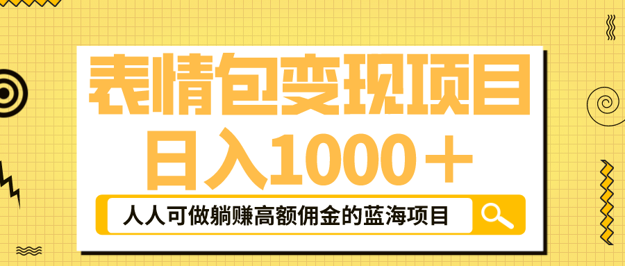 表情包最新玩法，日入1000＋，普通人躺赚高额佣金的蓝海项目！速度上车网创吧-网创项目资源站-副业项目-创业项目-搞钱项目恒杨云站