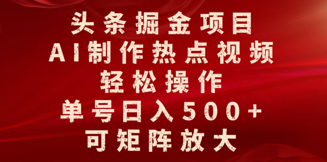 头条掘金项目,AI制作热点视频,轻松操作,单号日入500+,可矩阵放大网创吧-网创项目资源站-副业项目-创业项目-搞钱项目恒杨云站