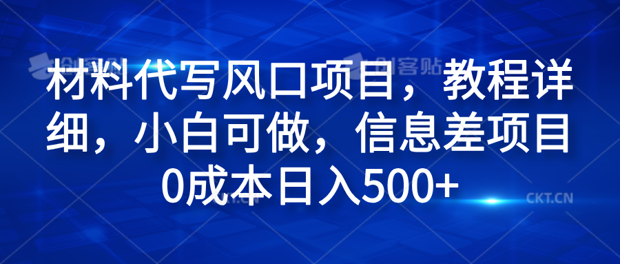 材料代写风口项目，教程详细，小白可做，信息差项目0成本日入500+网创吧-网创项目资源站-副业项目-创业项目-搞钱项目恒杨云站
