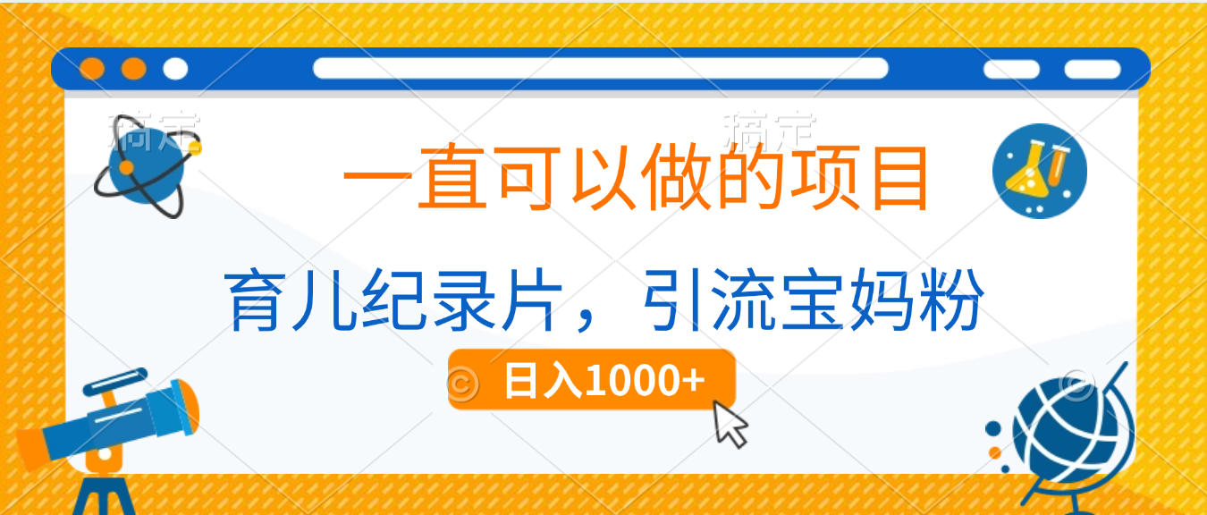 育儿纪录片，一直可以做的项目，引流宝妈粉，日入1000+网创吧-网创项目资源站-副业项目-创业项目-搞钱项目恒杨云站