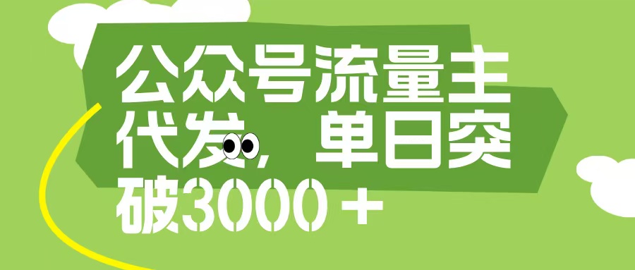 公众号流量主代发玩法，单日收益突破3000+网创吧-网创项目资源站-副业项目-创业项目-搞钱项目恒杨云站