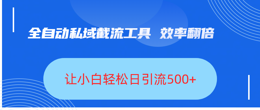 全自动私域截流工具，效率翻倍，让小白轻松日引流500+网创吧-网创项目资源站-副业项目-创业项目-搞钱项目恒杨云站