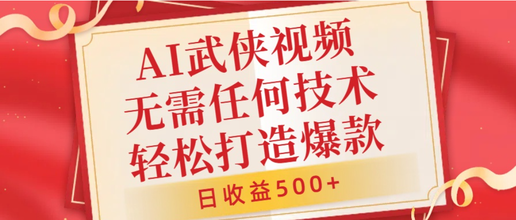 AI武侠视频，无脑打造爆款视频，小白轻松无压力上手，日收益500+，无需任何技术网创吧-网创项目资源站-副业项目-创业项目-搞钱项目恒杨云站
