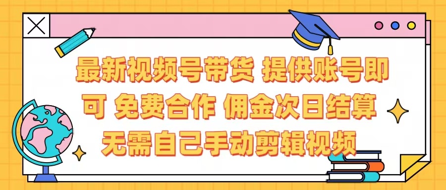 最新视频号带货  免费合作 提供账号即可 佣金次日结算每天都结算 无需自己剪辑 省时省力 直接发布即可网创吧-网创项目资源站-副业项目-创业项目-搞钱项目恒杨云站