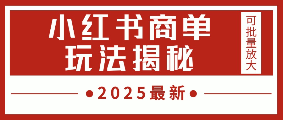 2025最新,小红书商单玩法揭秘,每天5分钟,单个账号日入300+,可批量放大网创吧-网创项目资源站-副业项目-创业项目-搞钱项目恒杨云站
