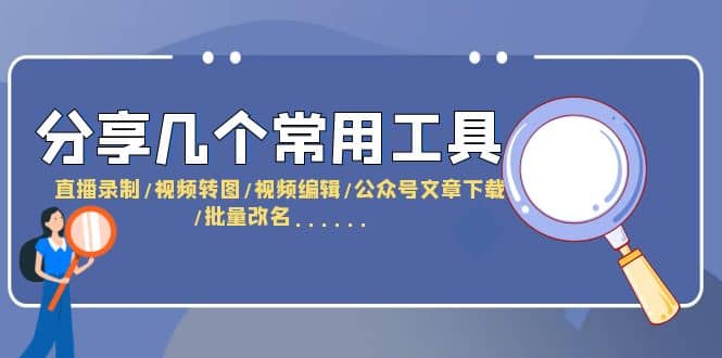 分享几个常用工具 直播录制/视频转图/视频编辑/公众号文章下载/改名……网创吧-网创项目资源站-副业项目-创业项目-搞钱项目恒杨云站