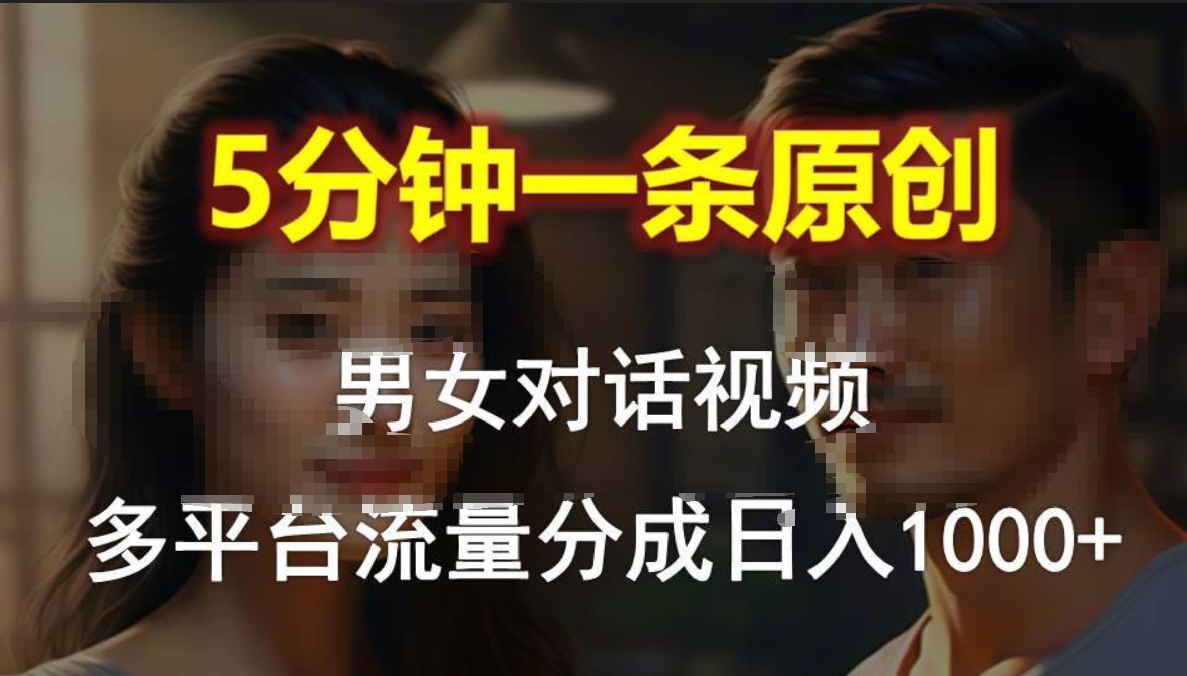 男女对话，5分钟1条原创视频，多平台流量分成，日入1000+网创吧-网创项目资源站-副业项目-创业项目-搞钱项目恒杨云站
