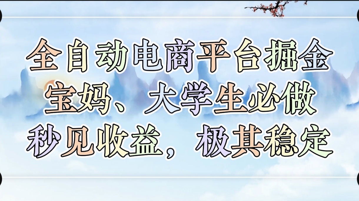 全自动电商平台掘金，宝妈，大学生必做，秒见收益，极其稳定网创吧-网创项目资源站-副业项目-创业项目-搞钱项目恒杨云站