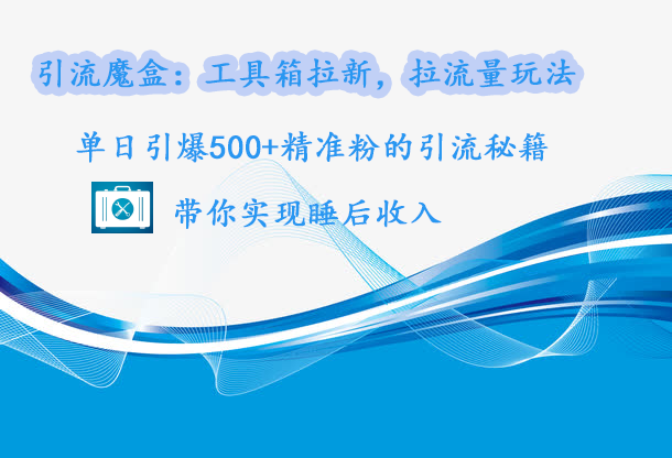 引流魔盒:工具箱拉新,拉流量玩法,单日引爆500+精准粉的引流秘籍,带你实现睡后收入网创吧-网创项目资源站-副业项目-创业项目-搞钱项目恒杨云站